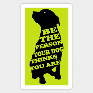 Be the Person Your Dog Thinks You Are .i Sticker